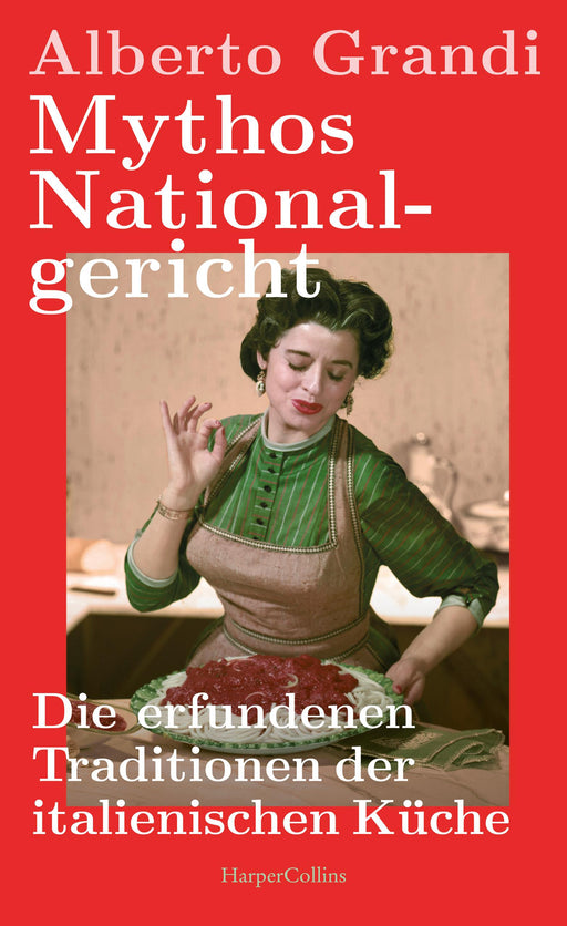 Mythos Nationalgericht. Die erfundenen Traditionen der italienischen Küche-Verlagsgruppe HarperCollins Deutschland GmbH