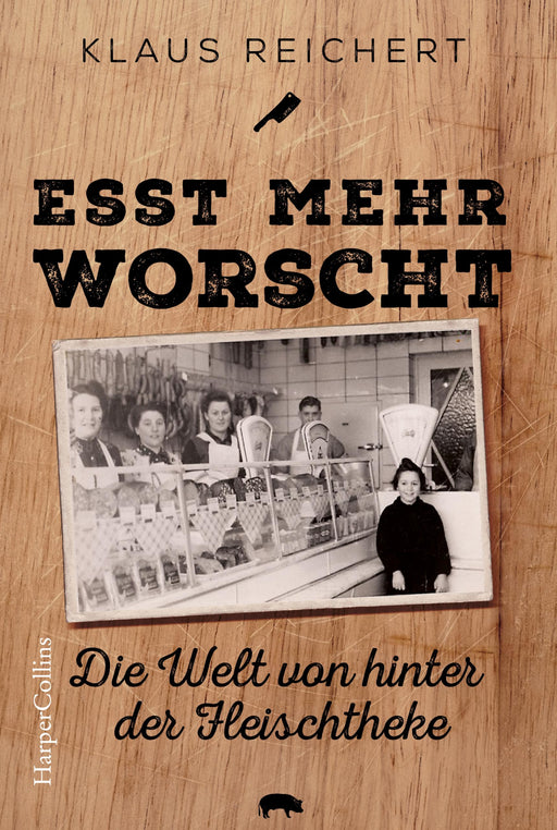 »Esst mehr Worscht« – Die Welt von hinter der Fleischtheke-Verlagsgruppe HarperCollins Deutschland GmbH