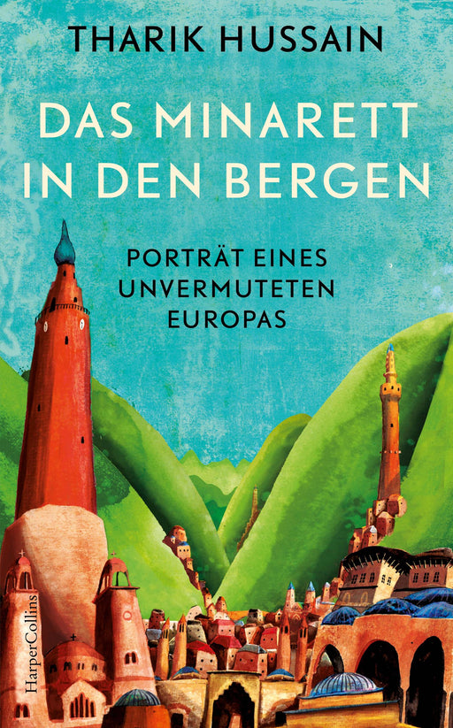 Das Minarett in den Bergen – Porträt eines unvermuteten Europas-Verlagsgruppe HarperCollins Deutschland GmbH