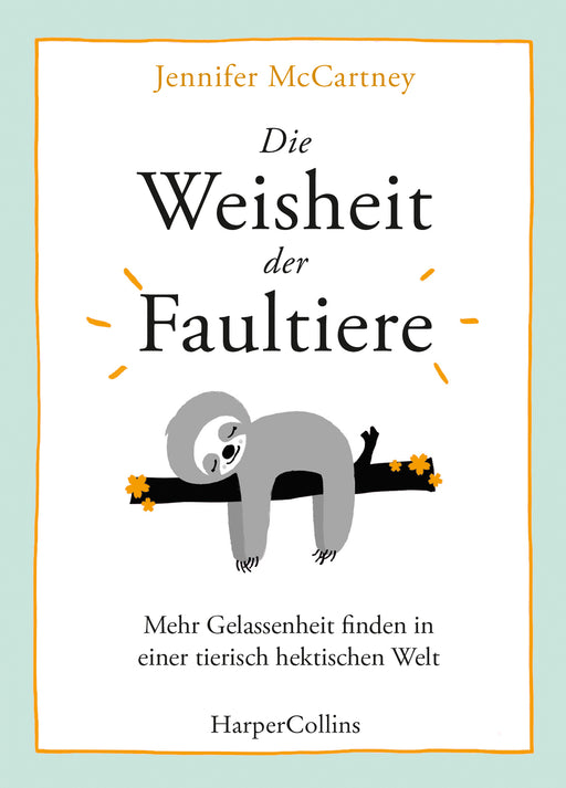 Die Weisheit der Faultiere - Mehr Gelassenheit finden in einer tierisch hektischen Welt-HarperCollins Germany